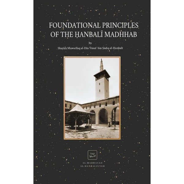 Foundational Principles of The Hanbali Madhhab (Usul)