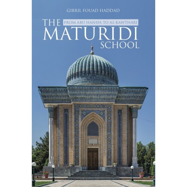 The Maturidi School From Abu Hanifa to Al Kawthari By G F Haddad