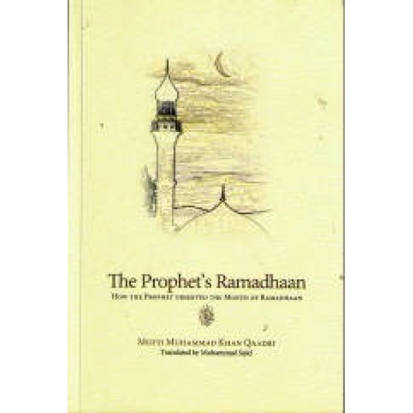 The Prophet's Ramadhaan: How The Prophet Observed The Month of Ramadhaan